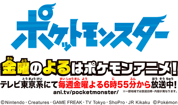 ポケットモンスター 金曜（きんよう）のよるはポケモンアニメ！ テレビ東京系にて毎週金曜よる６時５５分から放送中！※一部地域では放送日時・内容が異なります。